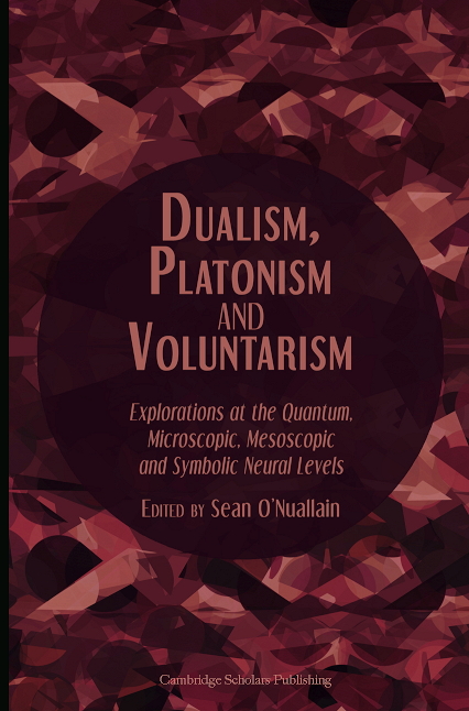Dualism, Platonish and Voluntarism: Explorations at the Quantum, Microscopic, Mesoscopic and Symbolic Neural Levels -- Foundations of Mind book